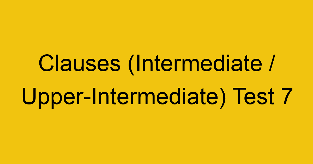 clauses intermediate upper intermediate test 7 34913