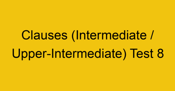 clauses intermediate upper intermediate test 8 34915
