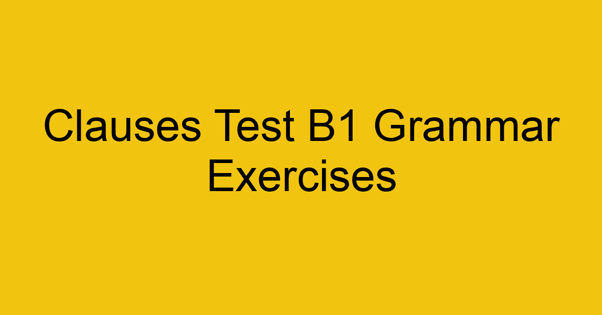 clauses test b1 grammar exercises 3107
