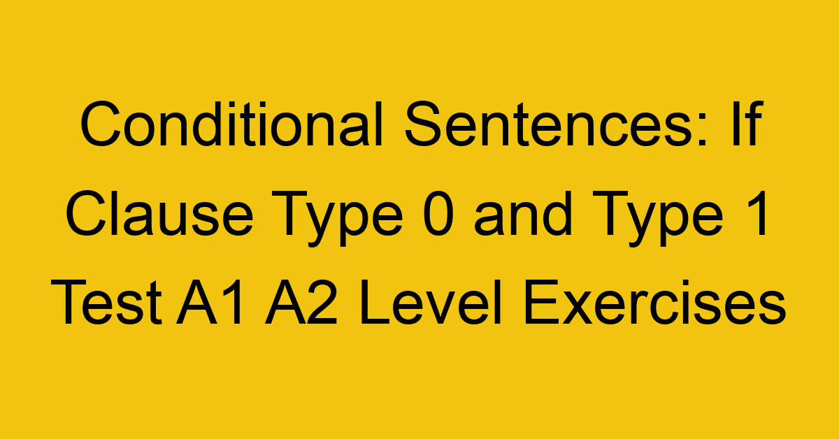 conditional sentences if clause type 0 and type 1 test a1 a2 level exercises 2561