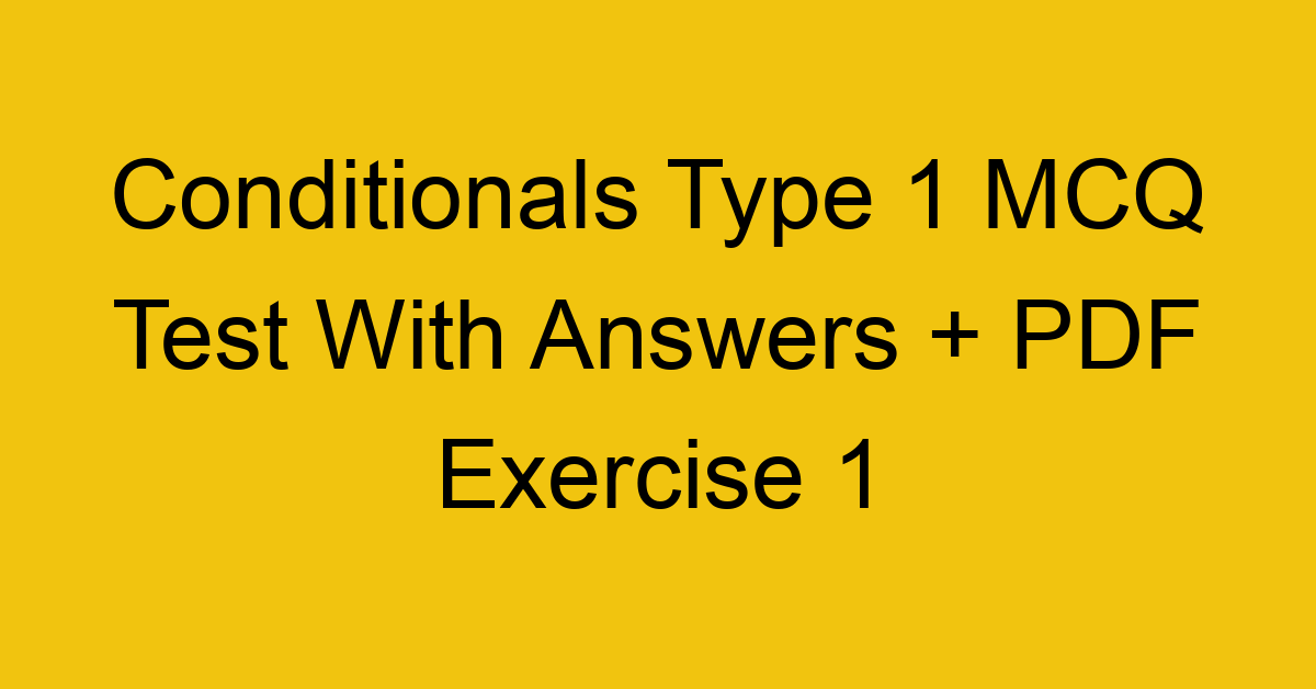 conditionals type 1 mcq test with answers pdf exercise 1 35173