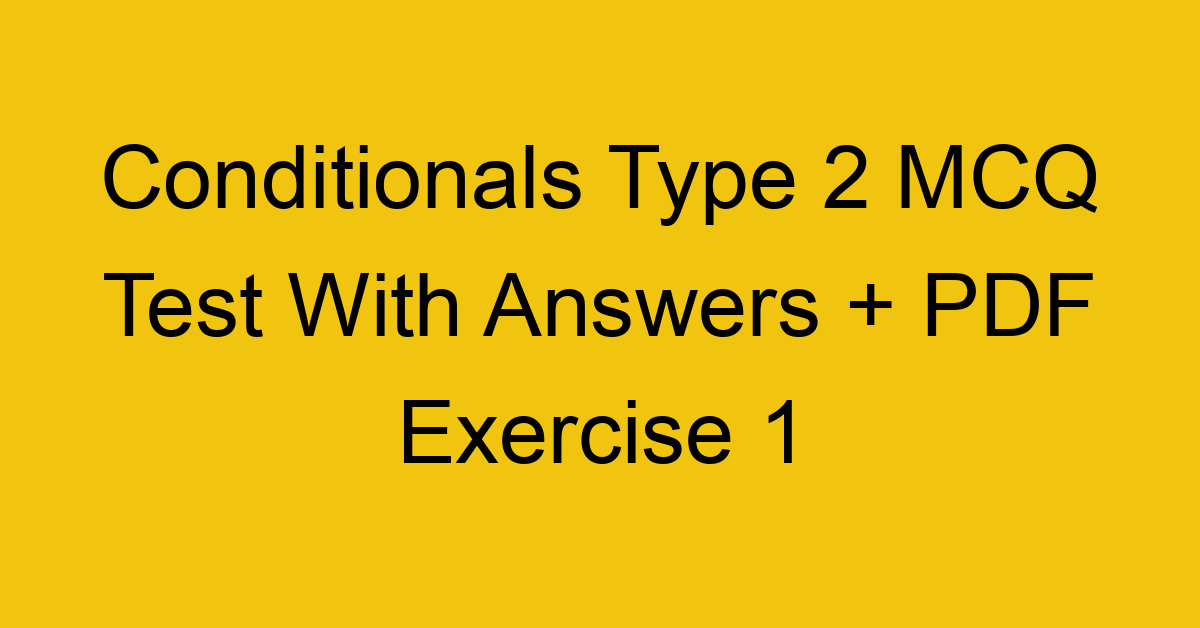 conditionals type 2 mcq test with answers pdf exercise 1 35178