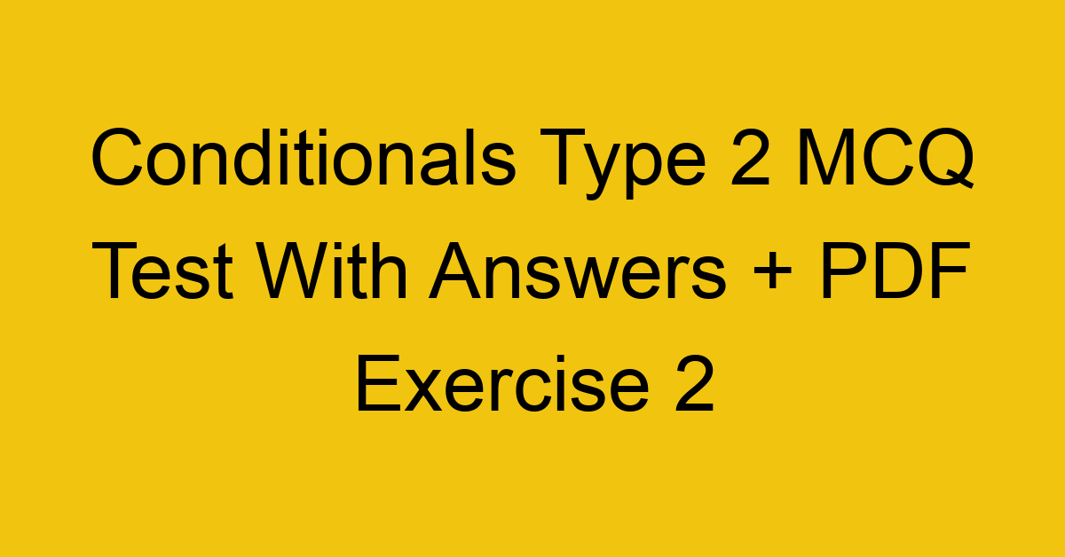 conditionals type 2 mcq test with answers pdf exercise 2 264