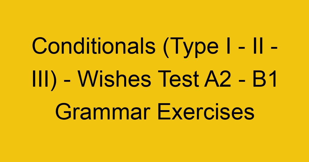 conditionals type i ii iii wishes test a2 b1 grammar exercises 2975