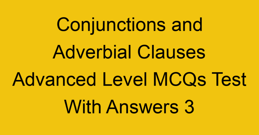 Conjunctions and Adverbial Clauses Advanced Level MCQs Test With Answers 1