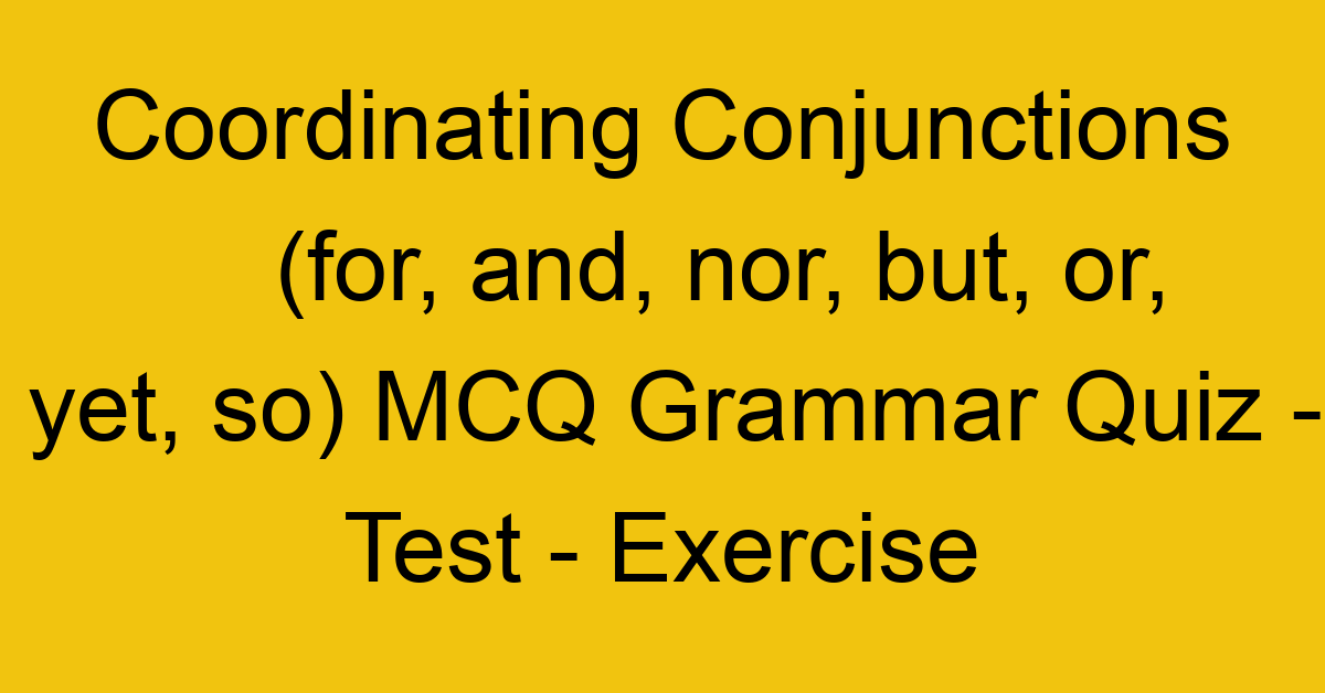 coordinating conjunctions for and nor but or yet so mcq grammar quiz test exercise 21951
