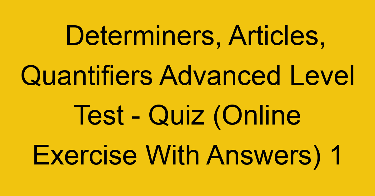 determiners articles quantifiers advanced level test quiz online exercise with answers 1 1314