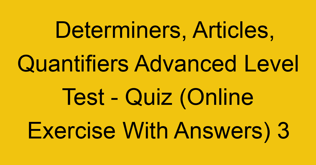determiners articles quantifiers advanced level test quiz online exercise with answers 3 1316