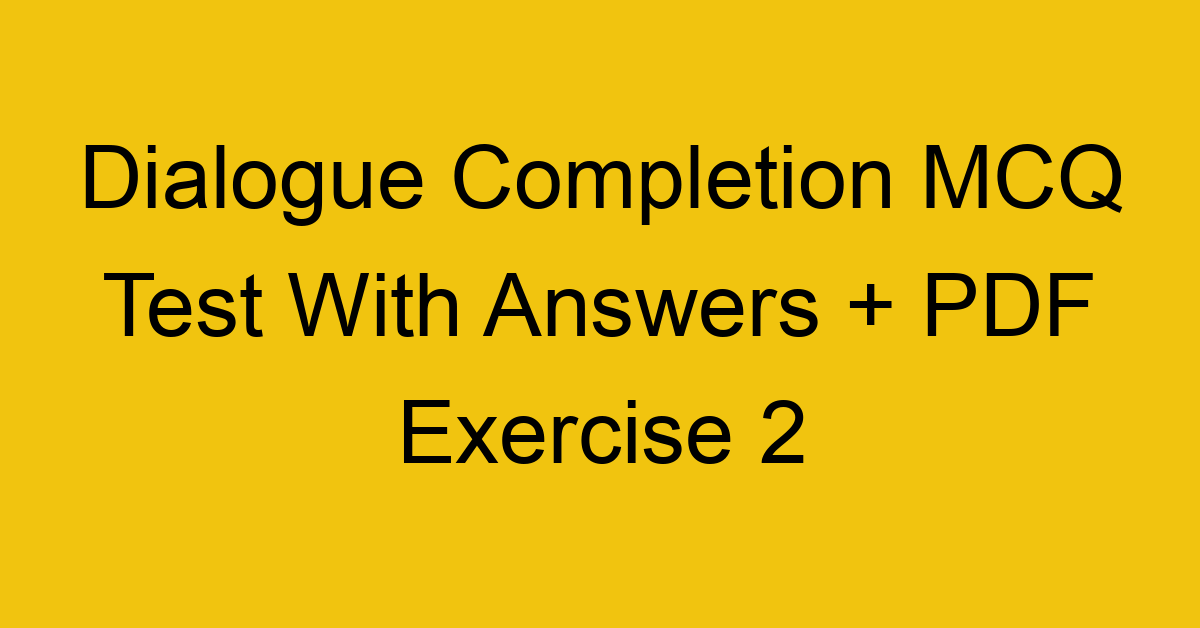 dialogue completion mcq test with answers pdf exercise 2 36463