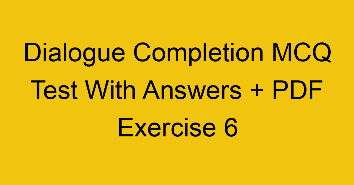 dialogue completion mcq test with answers pdf exercise 6 36455