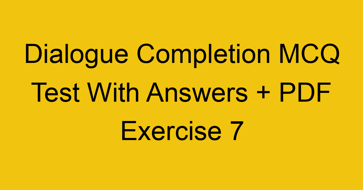 dialogue completion mcq test with answers pdf exercise 7 465