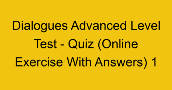 dialogues advanced level test quiz online exercise with answers 1 1343