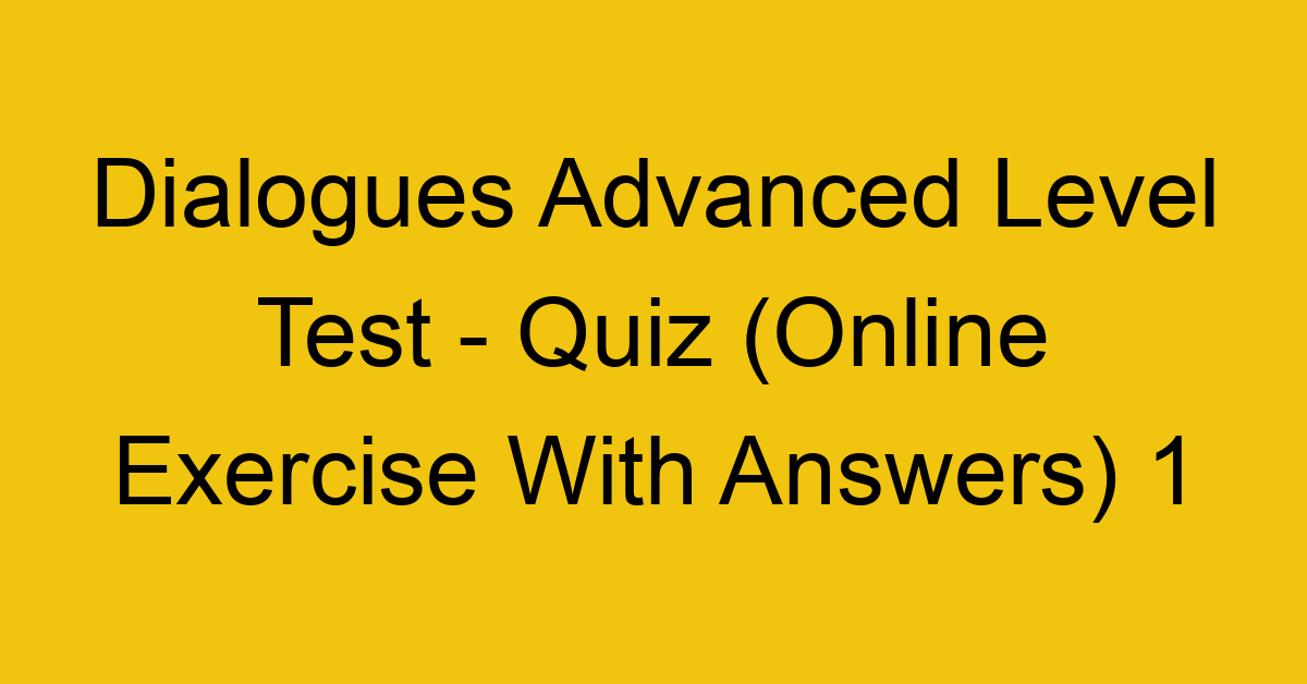 dialogues advanced level test quiz online exercise with answers 1 1343