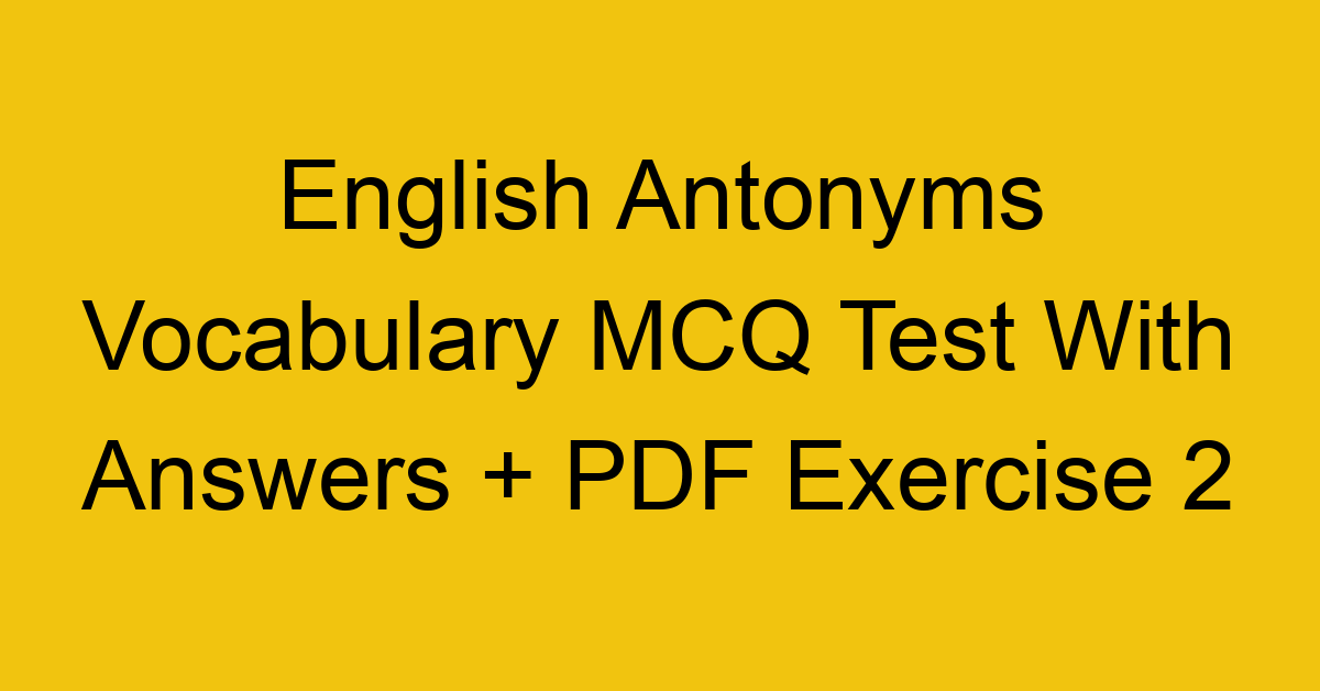 english antonyms vocabulary mcq test with answers pdf exercise 2 36126