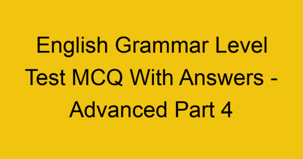 english grammar level test mcq with answers advanced part 4 17962