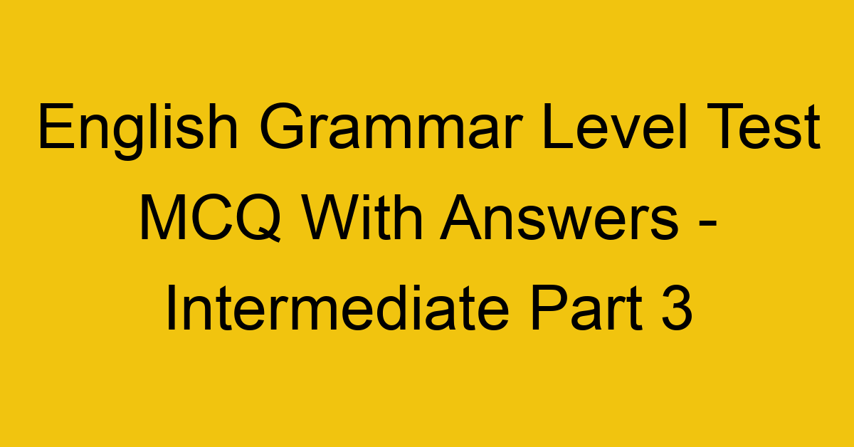 english grammar level test mcq with answers intermediate part 3 17960
