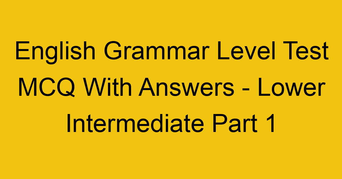 english grammar level test mcq with answers lower intermediate part 1 17956