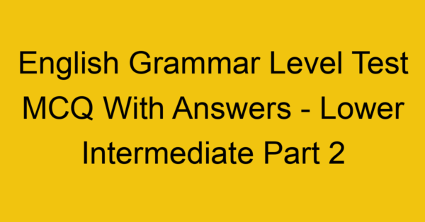 english grammar level test mcq with answers lower intermediate part 2 17958