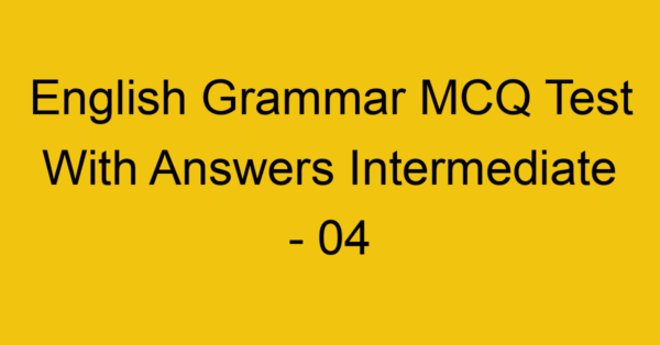 english grammar mcq test with answers intermediate 04 17992