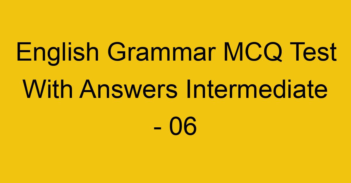 english grammar mcq test with answers intermediate 06 17996