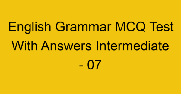 english grammar mcq test with answers intermediate 07 17998