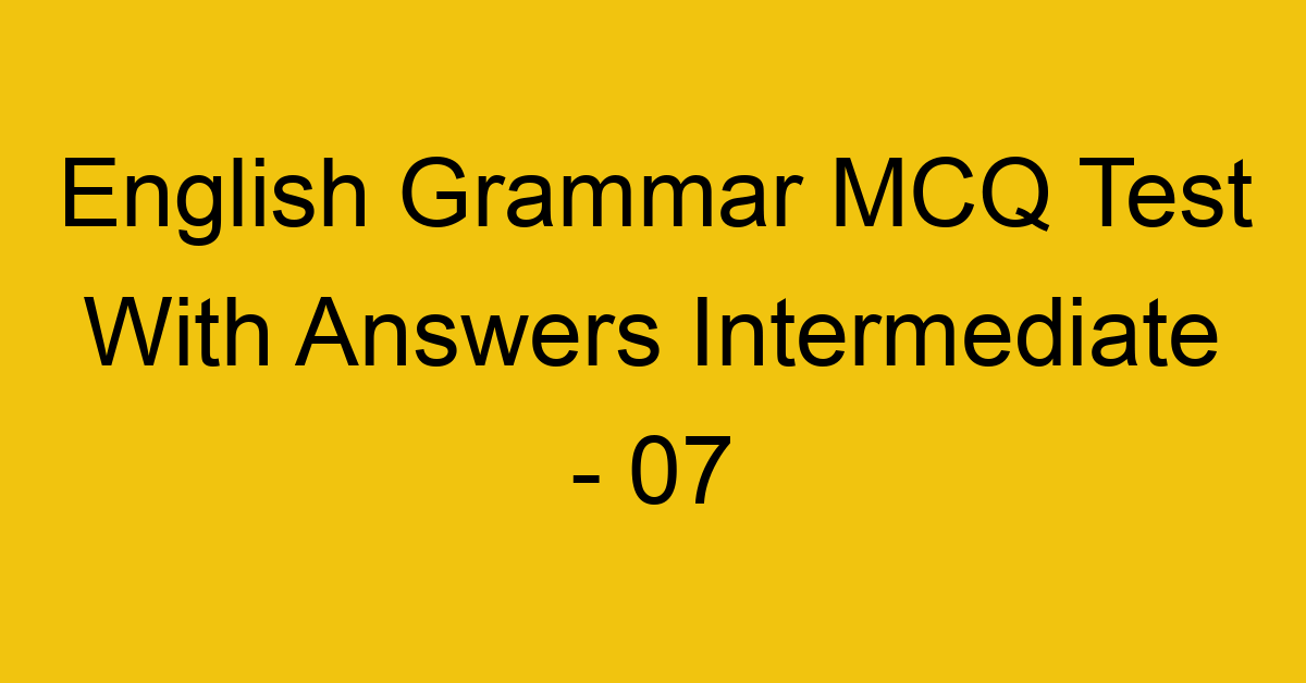english grammar mcq test with answers intermediate 07 17998