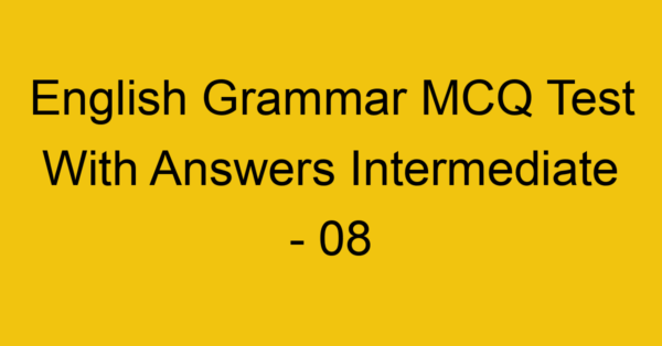 english grammar mcq test with answers intermediate 08 18000