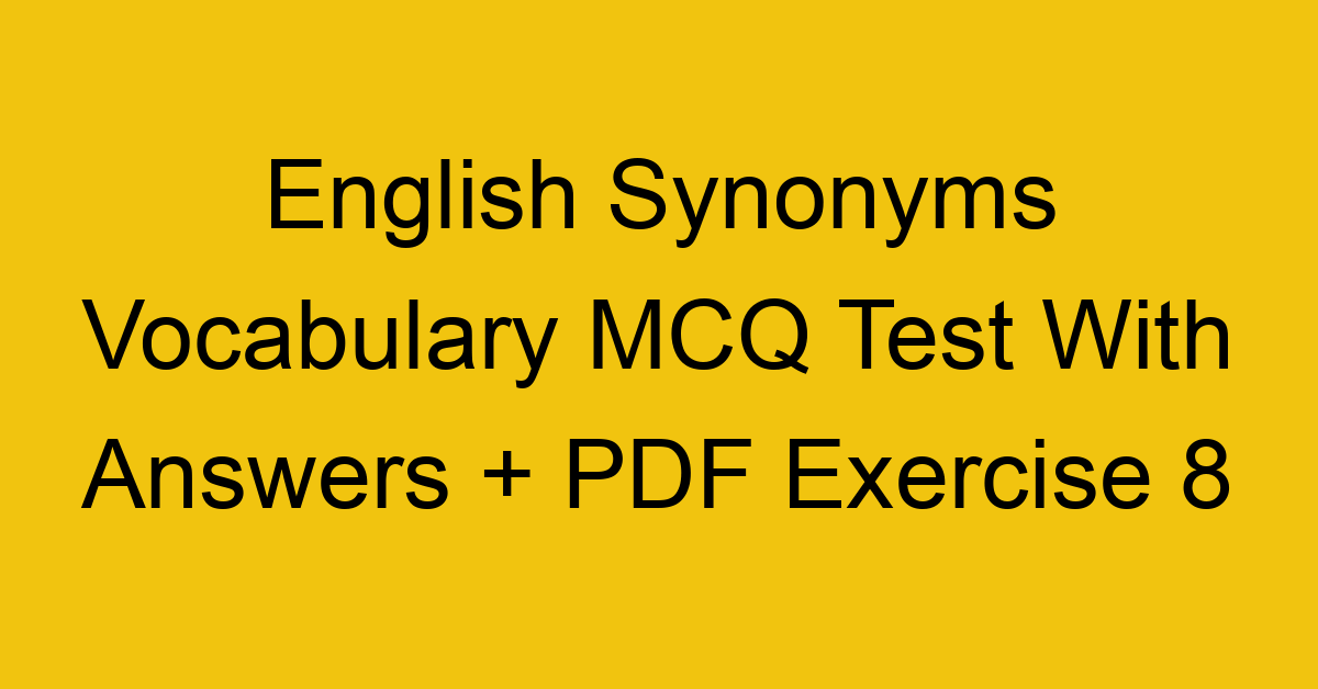 english synonyms vocabulary mcq test with answers pdf exercise 8 36121