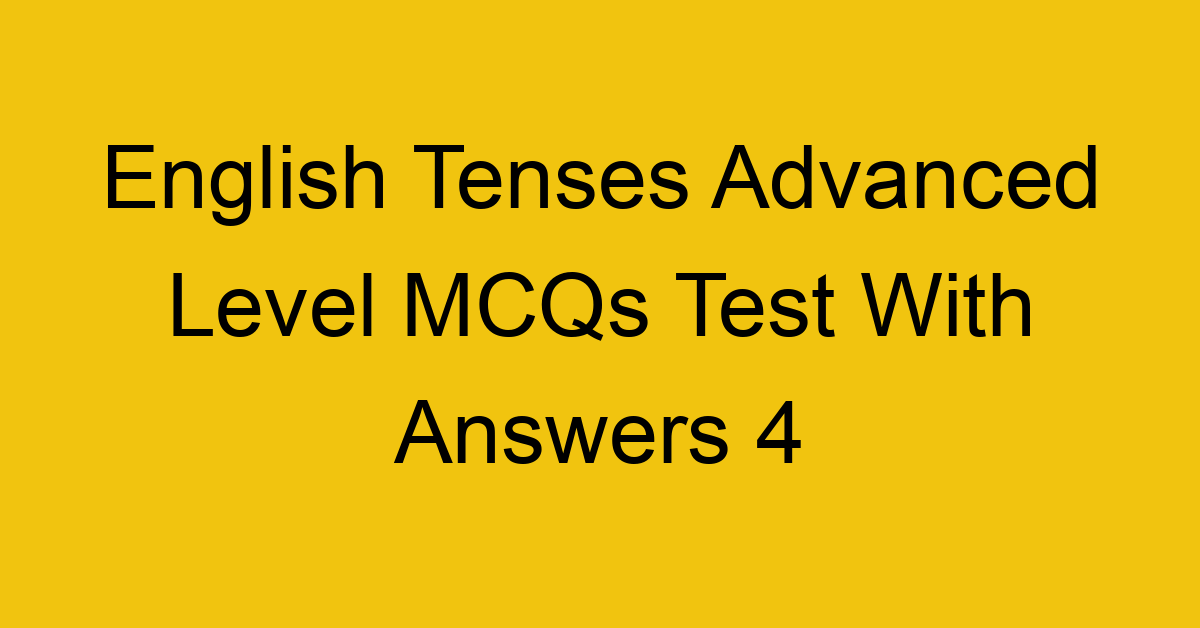 english tenses advanced level mcqs test with answers 4 22256