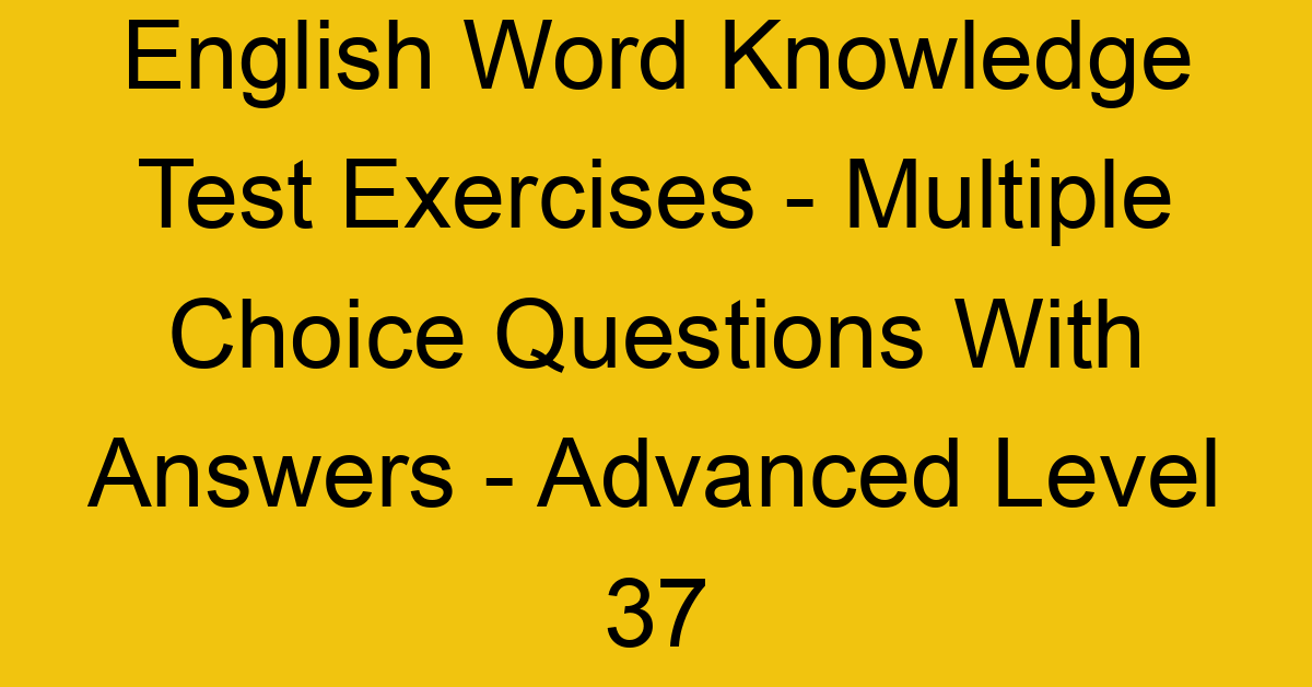 english word knowledge test exercises multiple choice questions with answers advanced level 37 3324