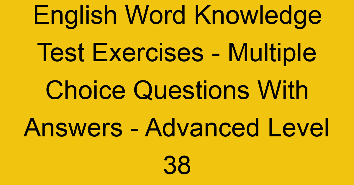 english word knowledge test exercises multiple choice questions with answers advanced level 38 3326