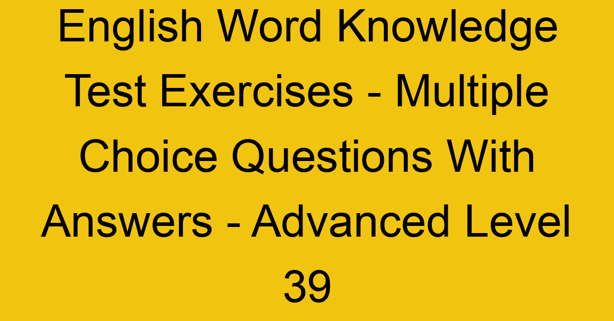 english word knowledge test exercises multiple choice questions with answers advanced level 39 3328