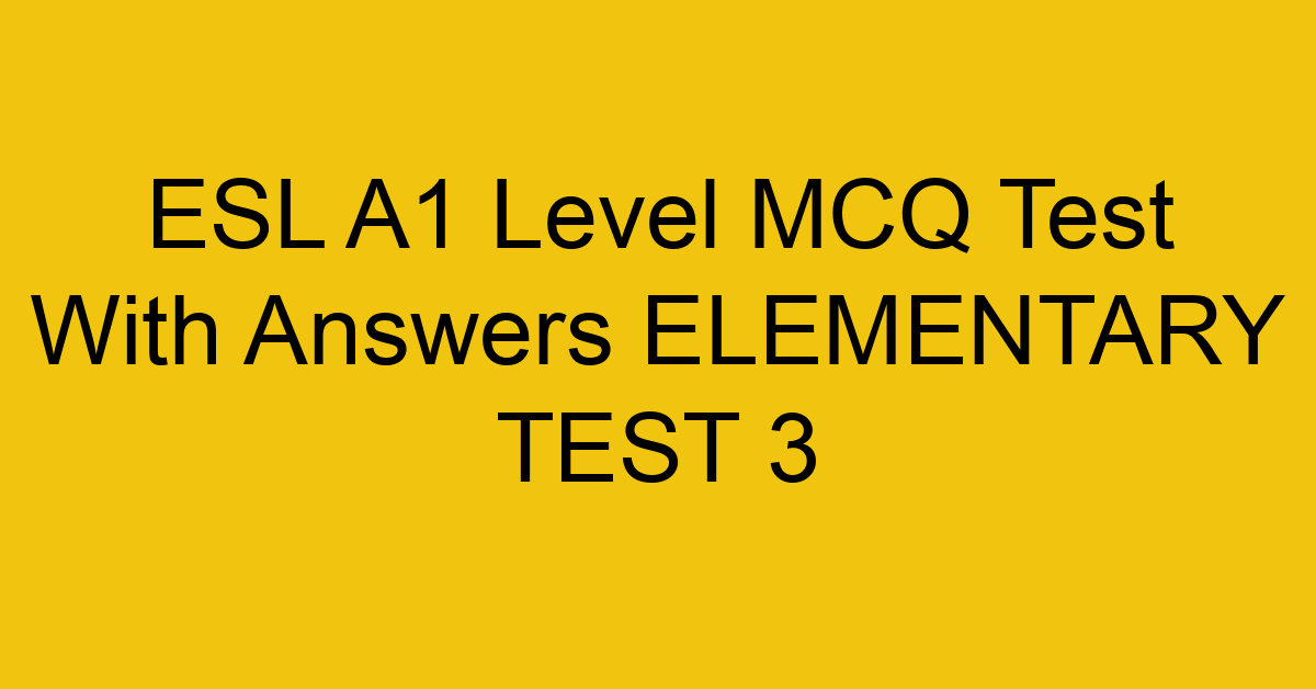 esl a1 level mcq test with answers elementary test 3 18082