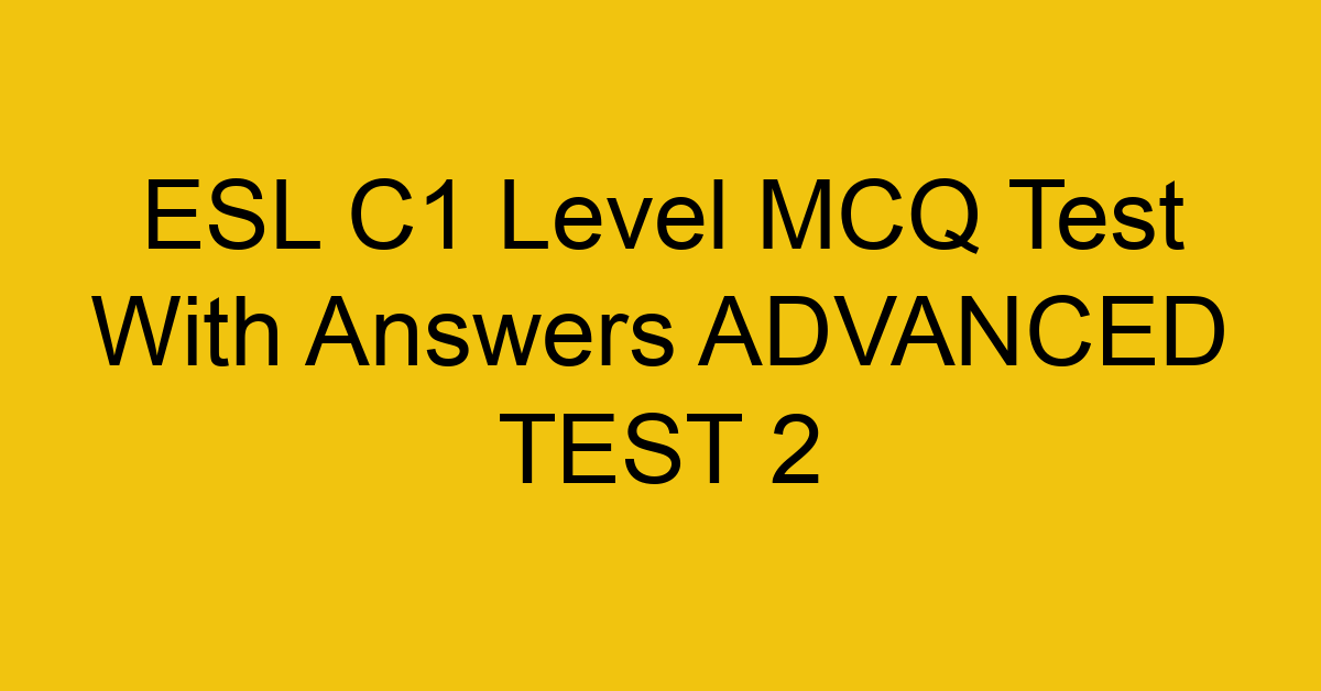esl c1 level mcq test with answers advanced test 2 18108