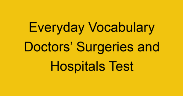 everyday vocabulary doctors surgeries and hospitals test 375