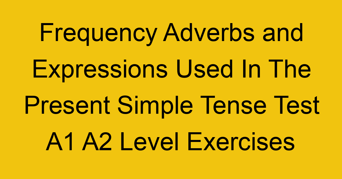 frequency adverbs and expressions used in the present simple tense test a1 a2 level exercises 2517