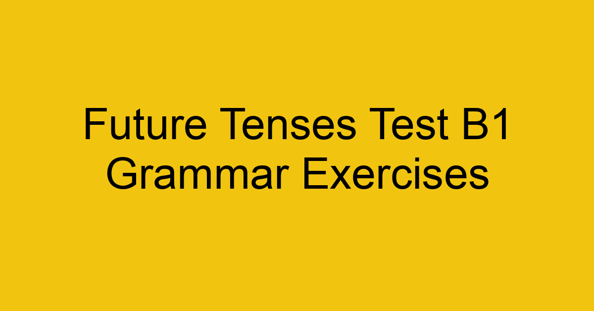 future tenses test b1 grammar exercises 3099