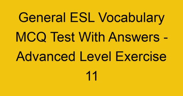 general esl vocabulary mcq test with answers advanced level exercise 11 18060