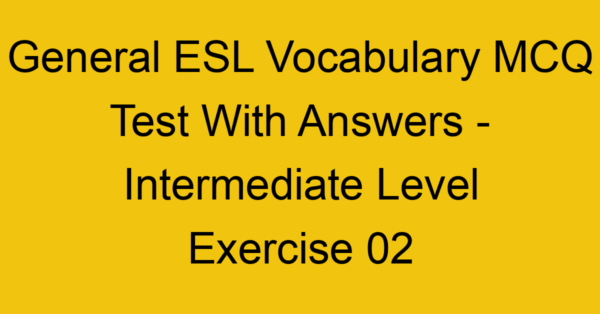 general esl vocabulary mcq test with answers intermediate level exercise 02 18042