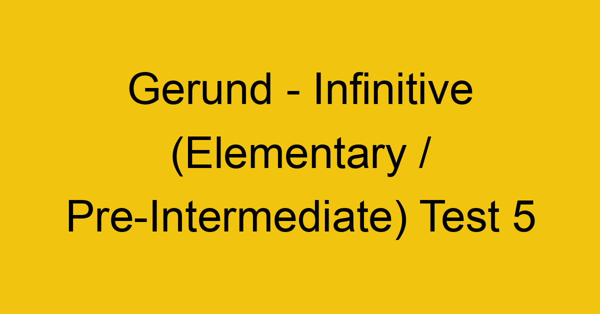gerund infinitive elementary pre intermediate test 5 35042