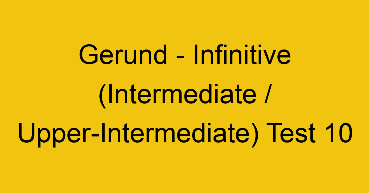 gerund infinitive intermediate upper intermediate test 10 35063