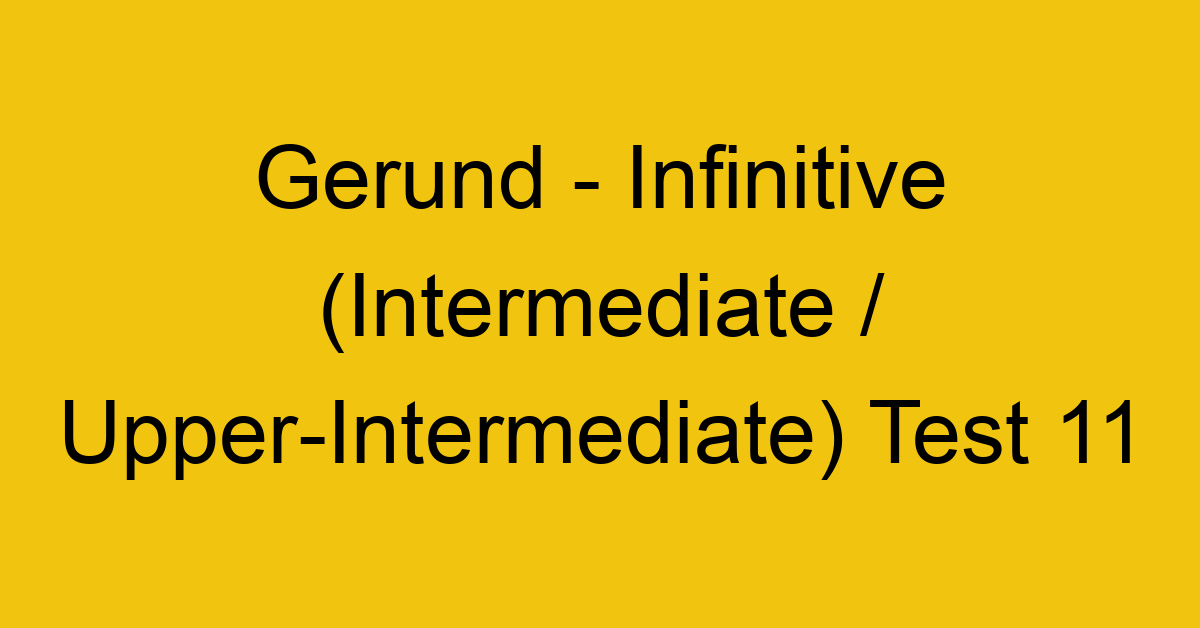 gerund infinitive intermediate upper intermediate test 11 35065