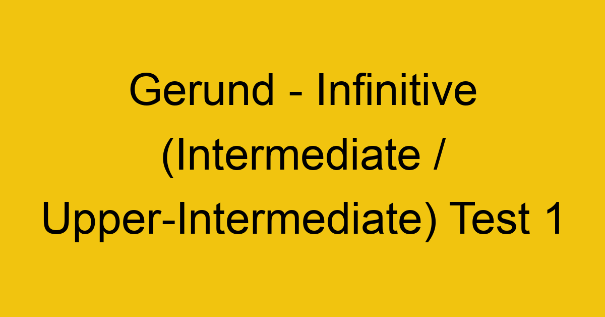 gerund infinitive intermediate upper intermediate test 1 254
