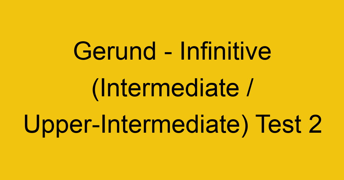 gerund infinitive intermediate upper intermediate test 2 35046