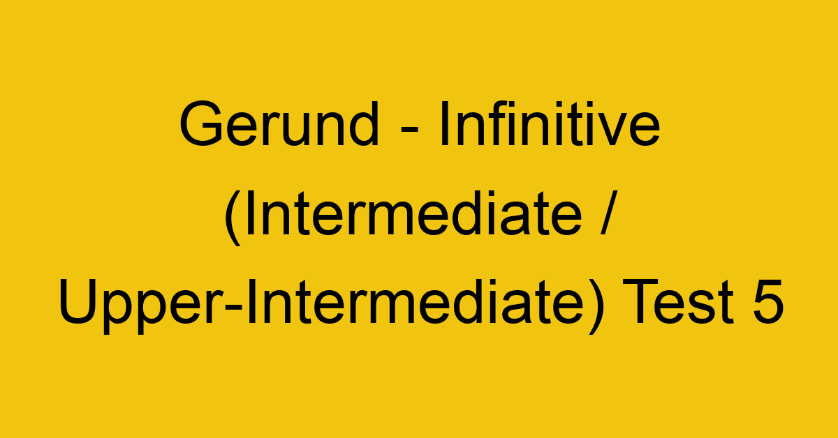 gerund infinitive intermediate upper intermediate test 5 35053