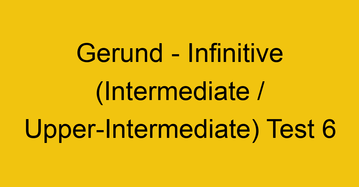 gerund infinitive intermediate upper intermediate test 6 35055