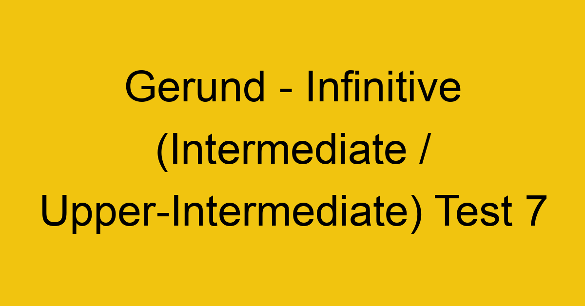 gerund infinitive intermediate upper intermediate test 7 35057