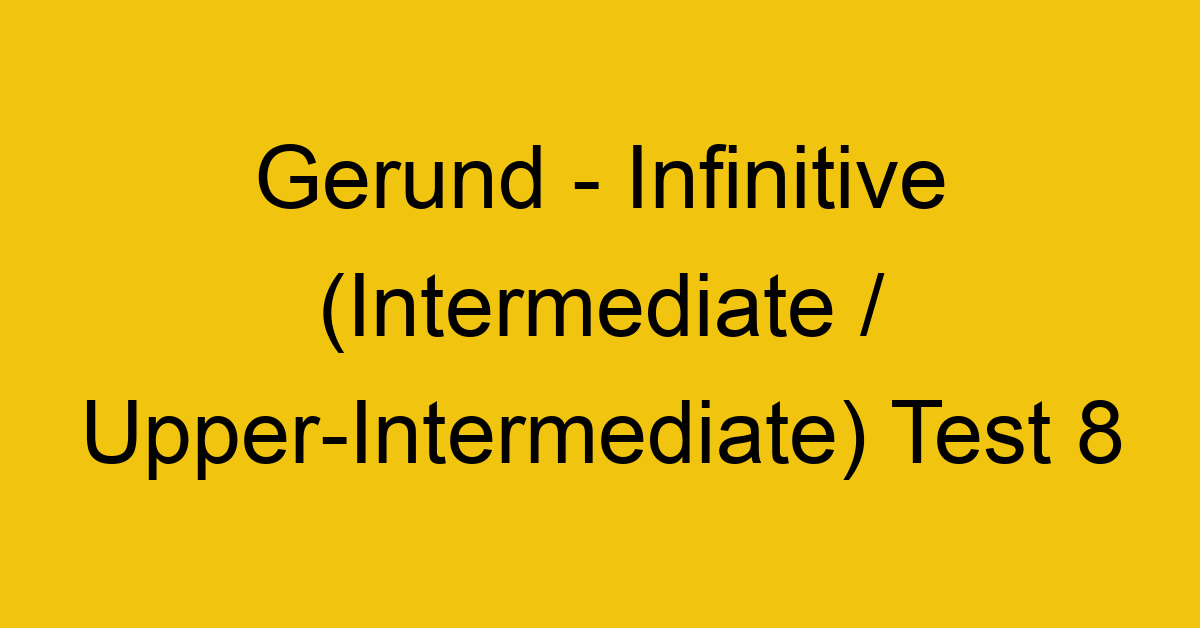 gerund infinitive intermediate upper intermediate test 8 35059