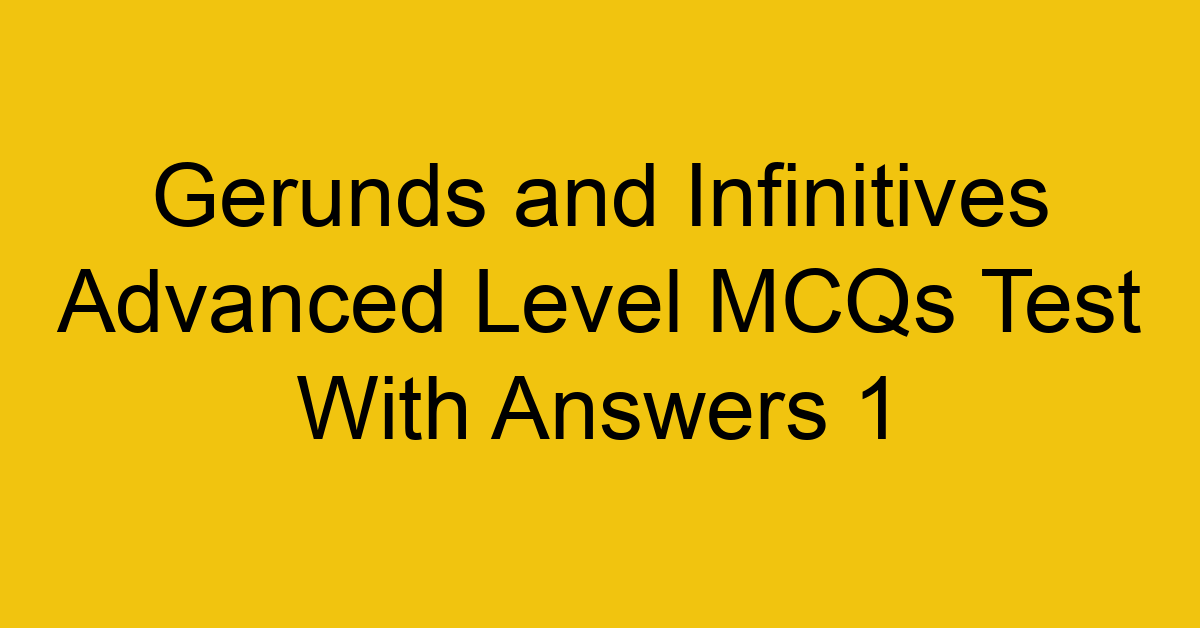 gerunds and infinitives advanced level mcqs test with answers 1 22304