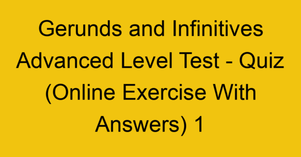 gerunds and infinitives advanced level test quiz online exercise with answers 1 1292